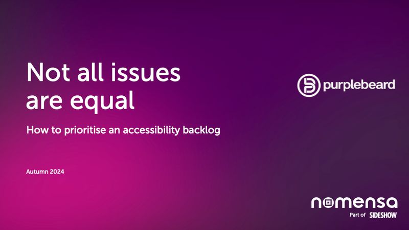 Not all issues are created equal - How to prioritise an accessibility backlog. Autumn 2024. Hosted by Purple Beard and Nomensa