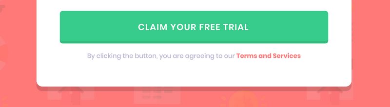Clipped portion of a design showing a button that says 'Claim your free trial' with writing underneath that says 'By clicking the button, you are agreeing to our Terms and Services' where terms and services is a link